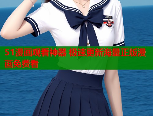 51漫画观看神器 极速更新海量正版漫画免费看