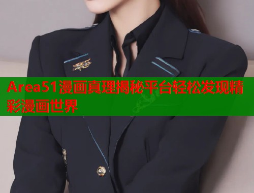 Area51漫画真理揭秘平台轻松发现精彩漫画世界
