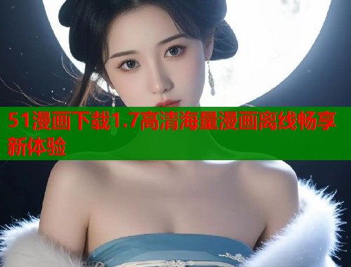 51漫画下载1.7高清海量漫画离线畅享新体验