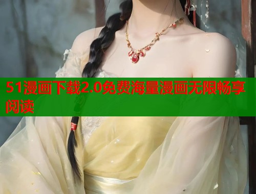 51漫画下载2.0免费海量漫画无限畅享阅读