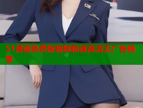 51漫画免费版视频极速高清无广告畅享
