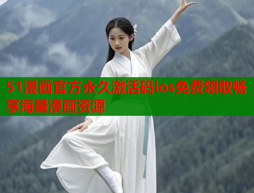 51漫画官方永久激活码ios免费领取畅享海量漫画资源