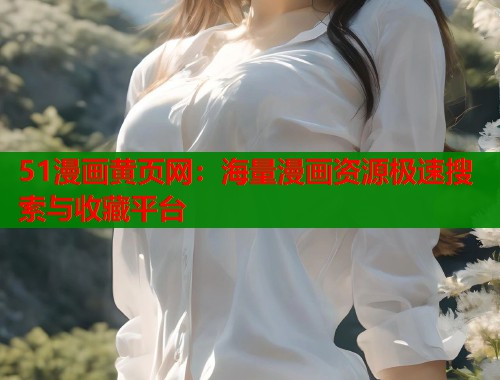 51漫画黄页网：海量漫画资源极速搜索与收藏平台