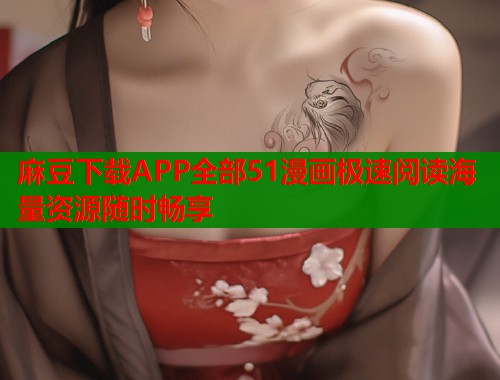 麻豆下载APP全部51漫画极速阅读海量资源随时畅享